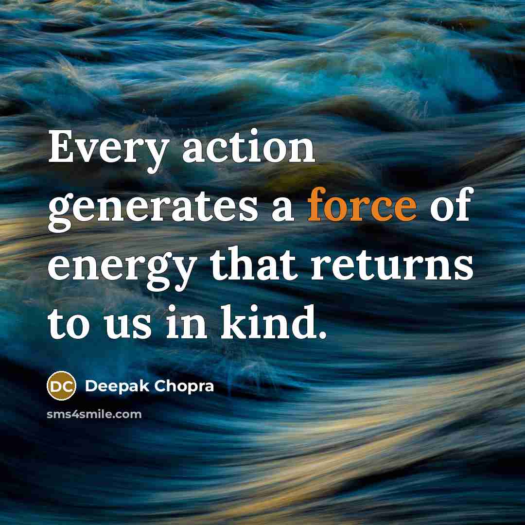 “Every action generates a force of energy that returns to…” quote by Deepak Chopra