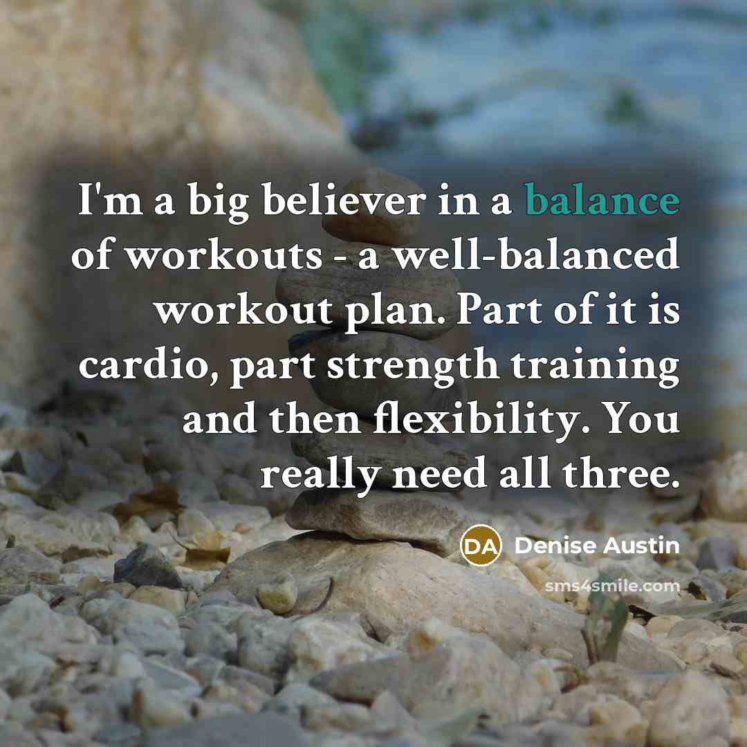 “I'm a big believer in a balance of workouts -…” quote by Denise Austin