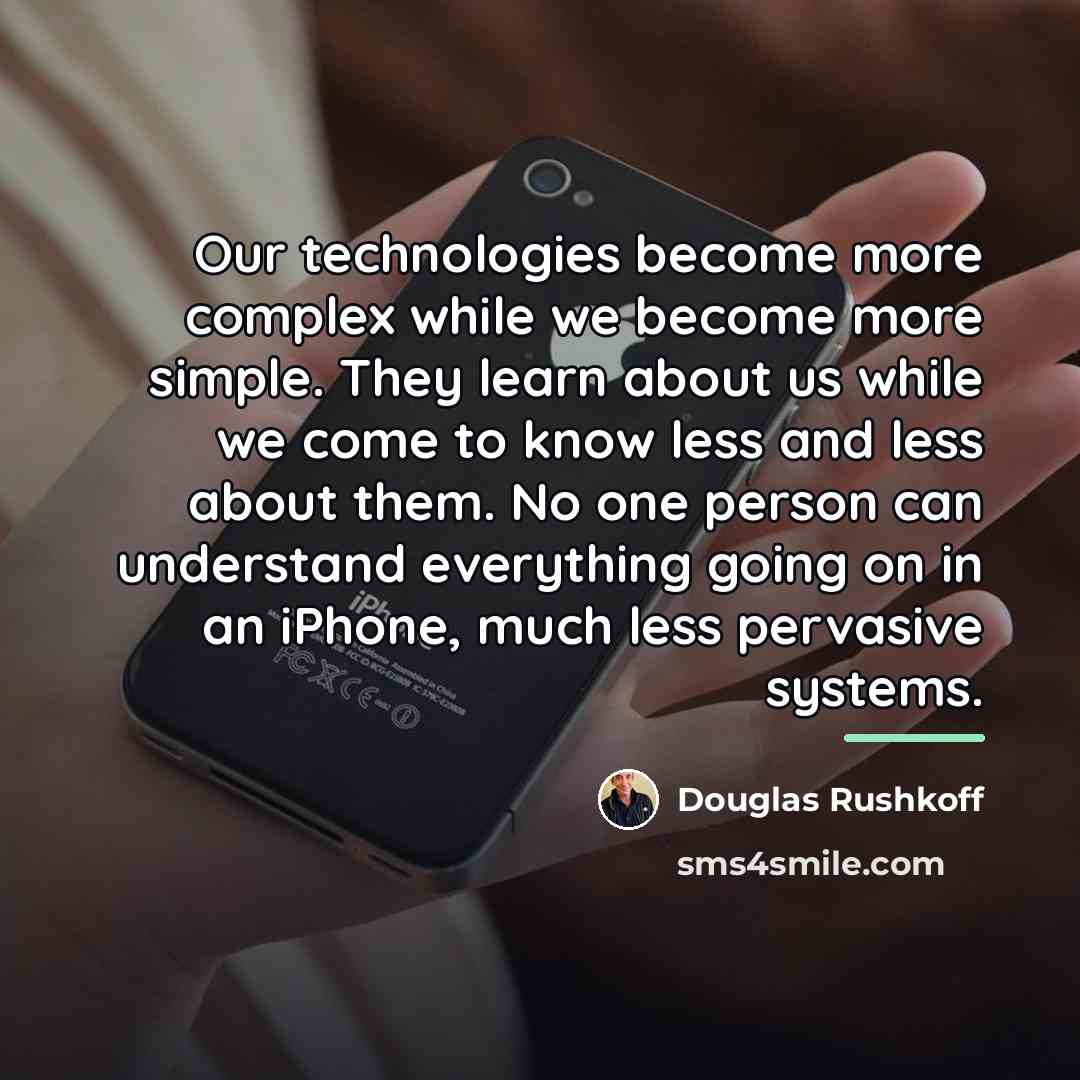 “Our technologies become more complex while we become more simple.…” quote by Douglas Rushkoff