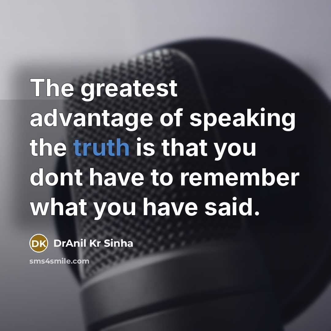 “The greatest advantage of speaking the truth is that you…” quote by DrAnil Kr Sinha