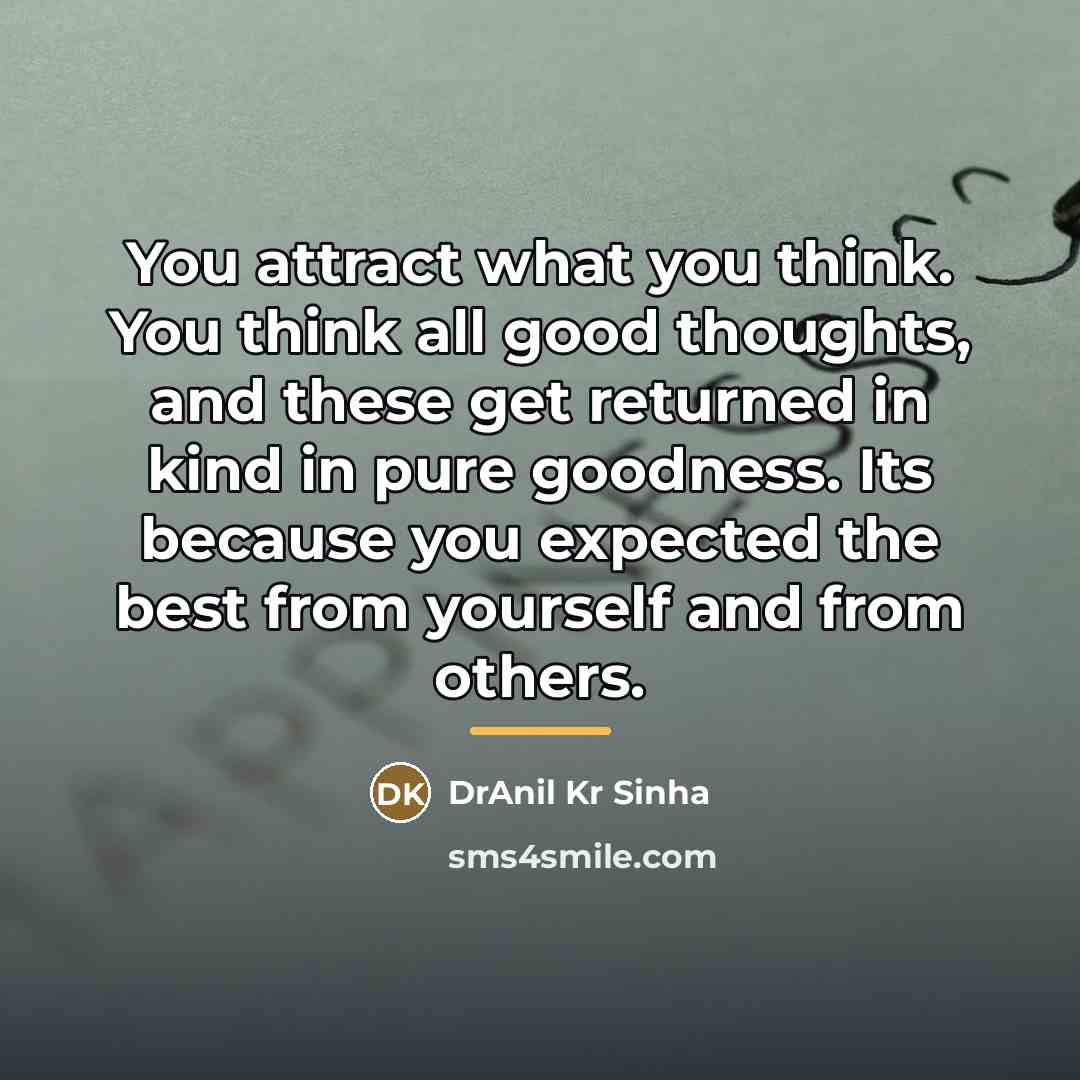 “You attract what you think. You think all good thoughts,…” quote by DrAnil Kr Sinha