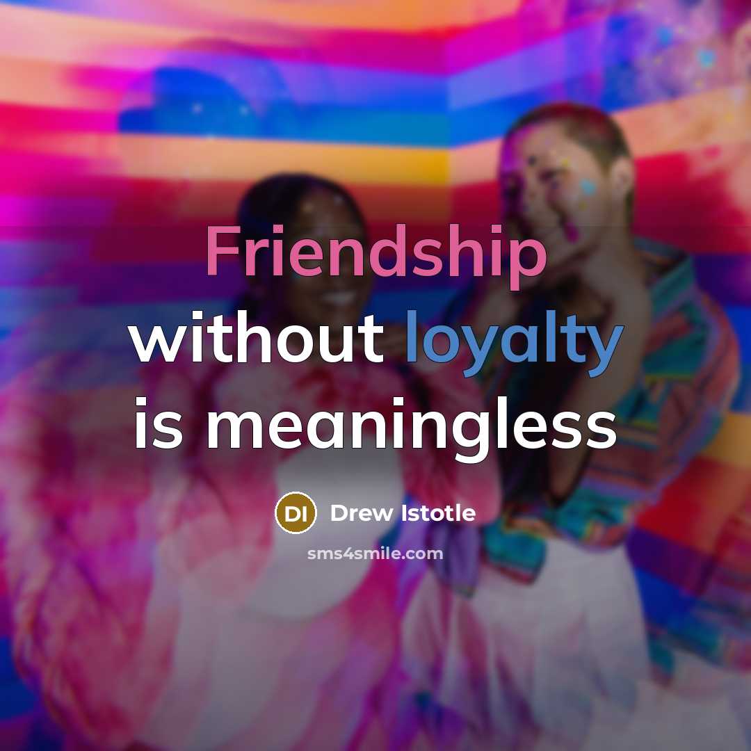 “Friendship without loyalty is meaningless” quote by Drew Istotle