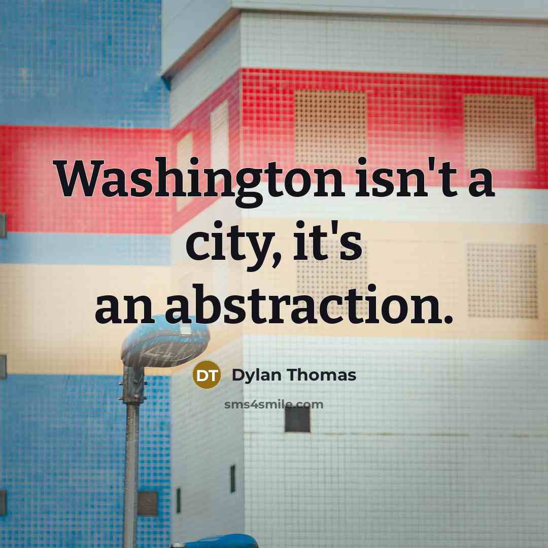 “Washington isn't a city, it's an abstraction.…” quote by Dylan Thomas