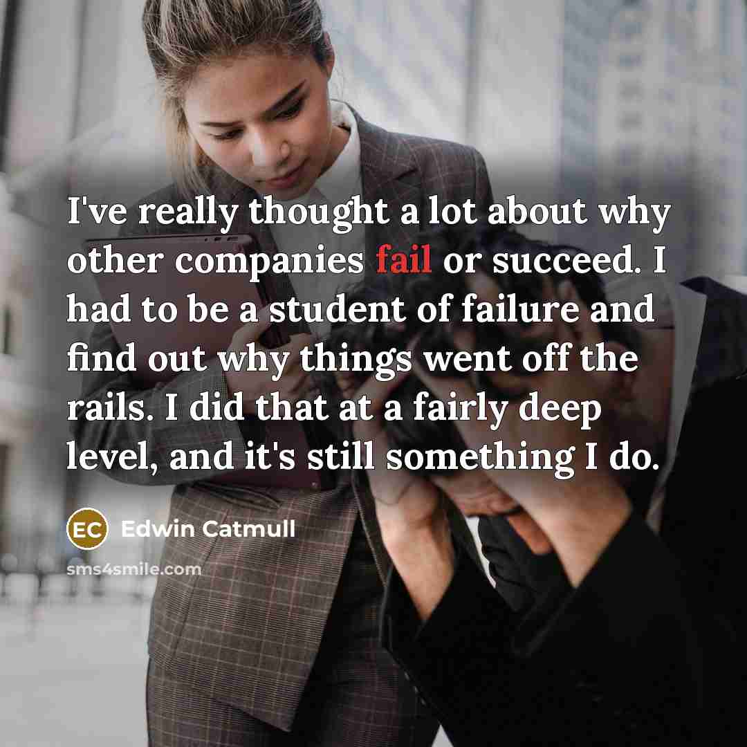 “I've really thought a lot about why other companies fail…” quote by Edwin Catmull