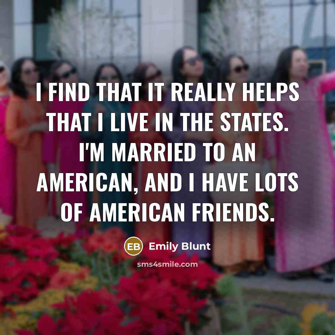 “I find that it really helps that I live in…” quote by Emily Blunt