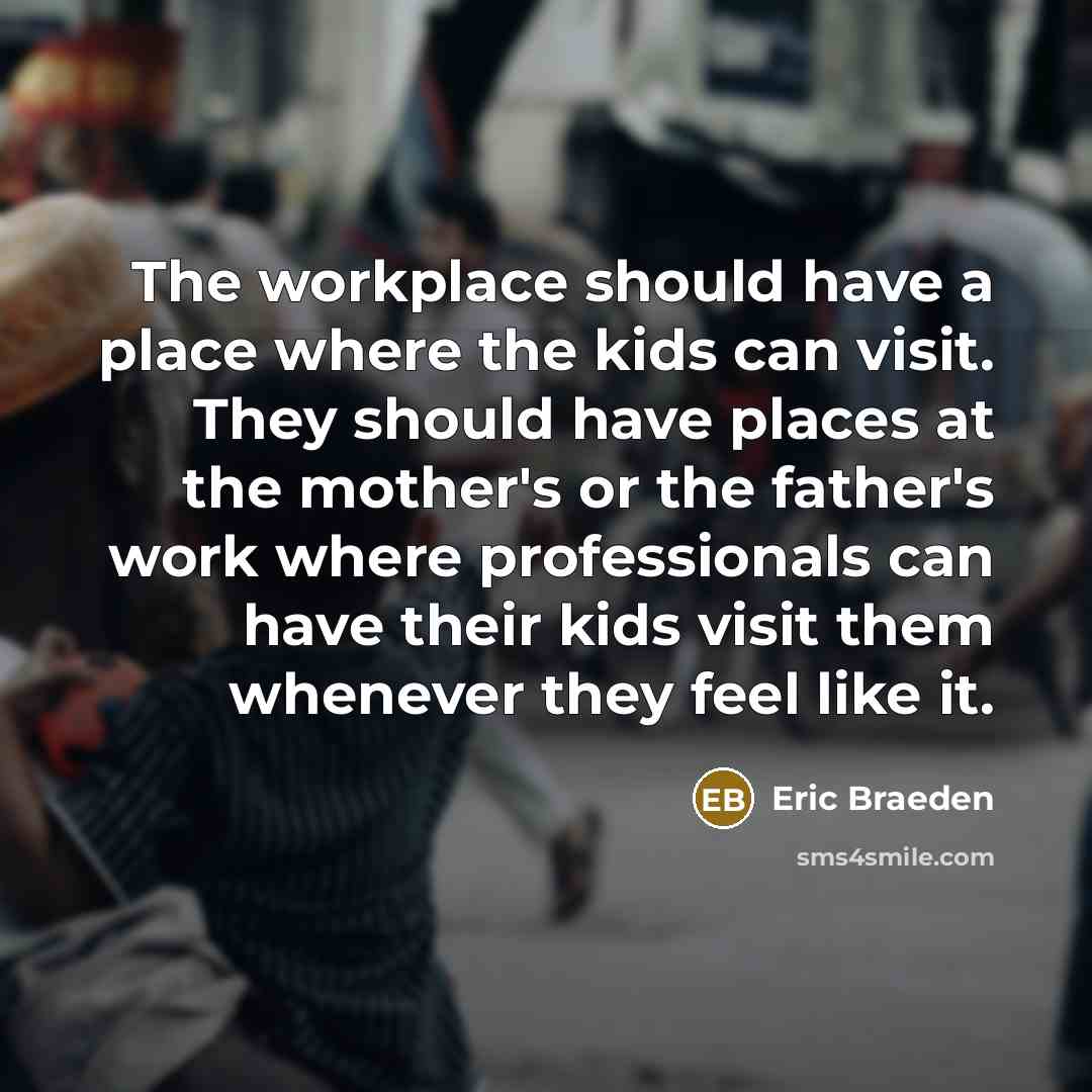 “The workplace should have a place where the kids can…” quote by Eric Braeden