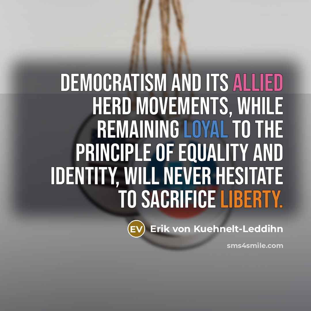 “Democratism and its allied herd movements, while remaining loyal to…” quote by Erik von Kuehnelt-Leddihn