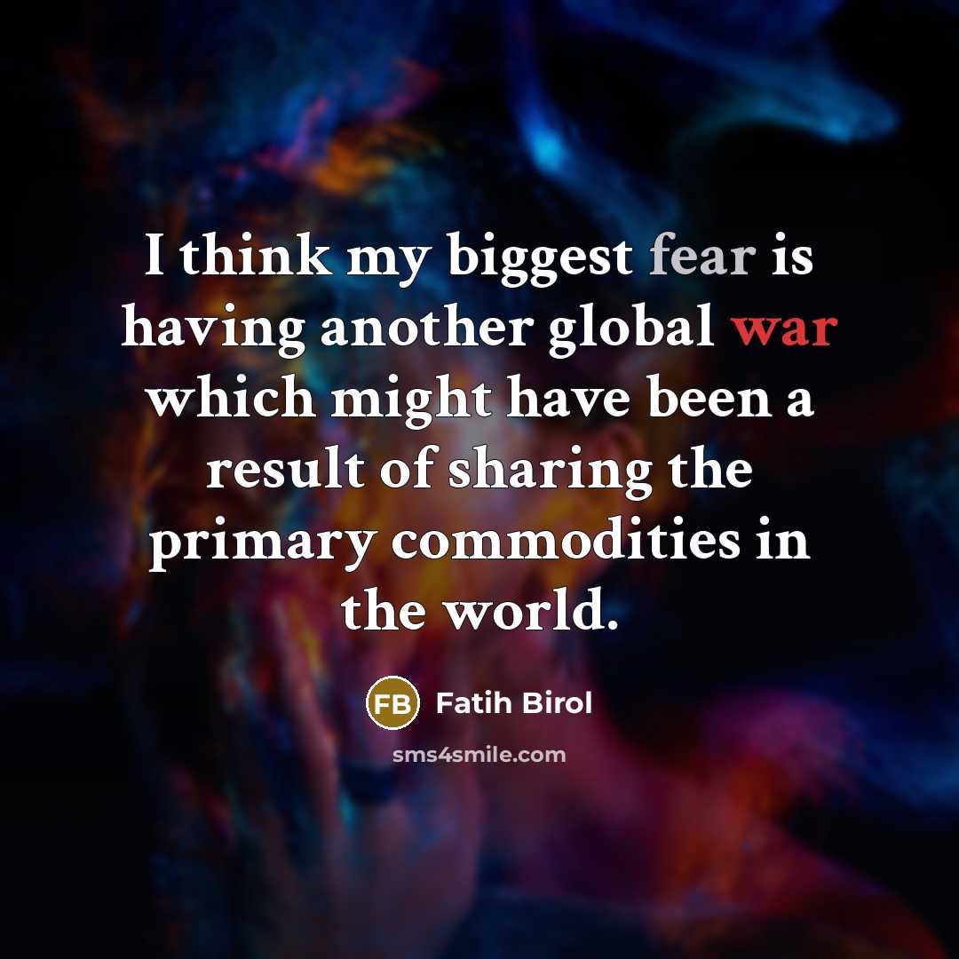 “I think my biggest fear is having another global war…” quote by Fatih Birol