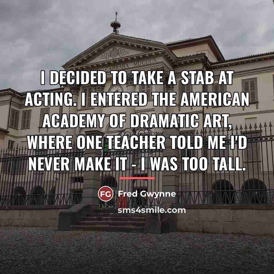 “I decided to take a stab at acting. I entered…” quote by Fred Gwynne