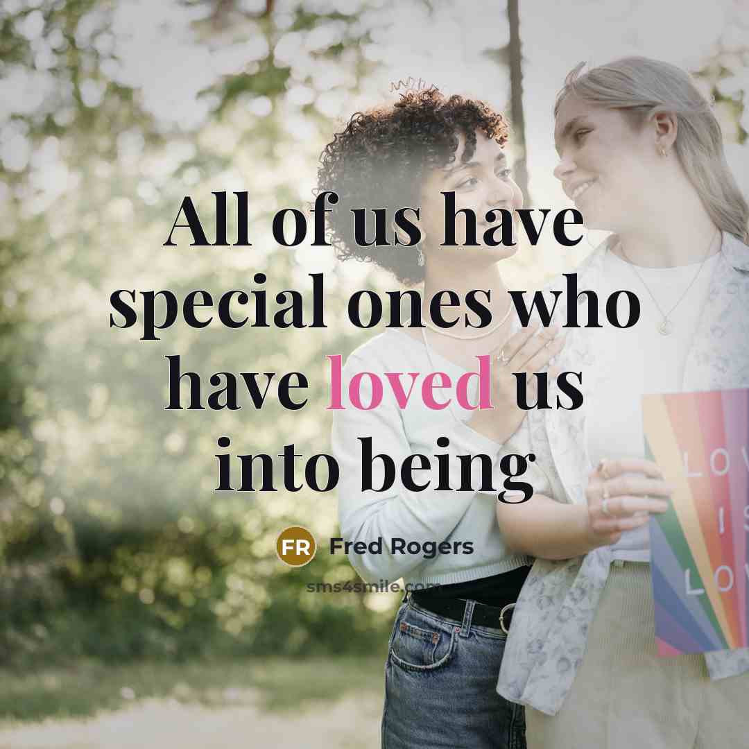 “All of us have special ones who have loved us into being” quote by Fred Rogers