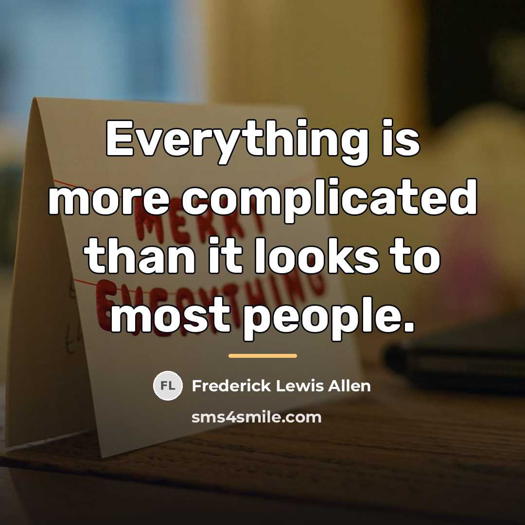 “Everything is more complicated than it looks to most people.…” quote by Frederick Lewis Allen