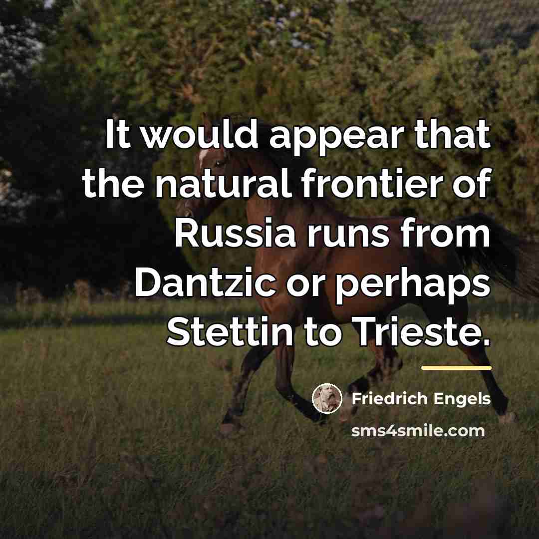 “It would appear that the natural frontier of Russia runs…” quote by Friedrich Engels