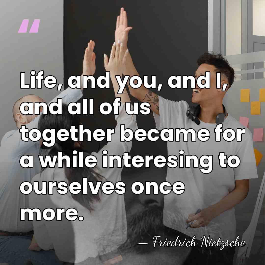 Life, and you, and I, and all of us together became for&hellip; - Friedrich Nietzsche