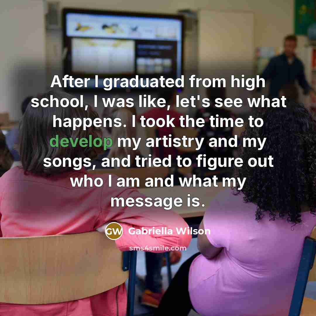 “After I graduated from high school, I was like, let's…” quote by Gabriella Wilson