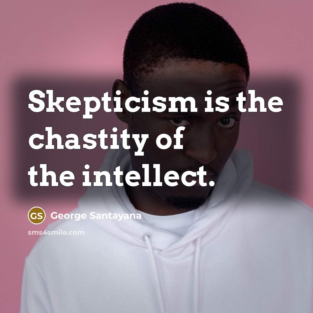 “Skepticism is the chastity of the intellect.…” quote by George Santayana