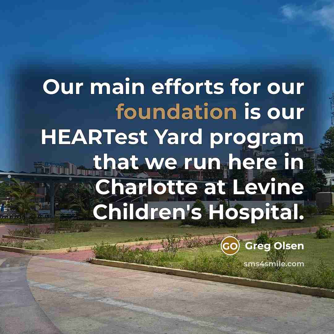 “Our main efforts for our foundation is our HEARTest Yard…” quote by Greg Olsen