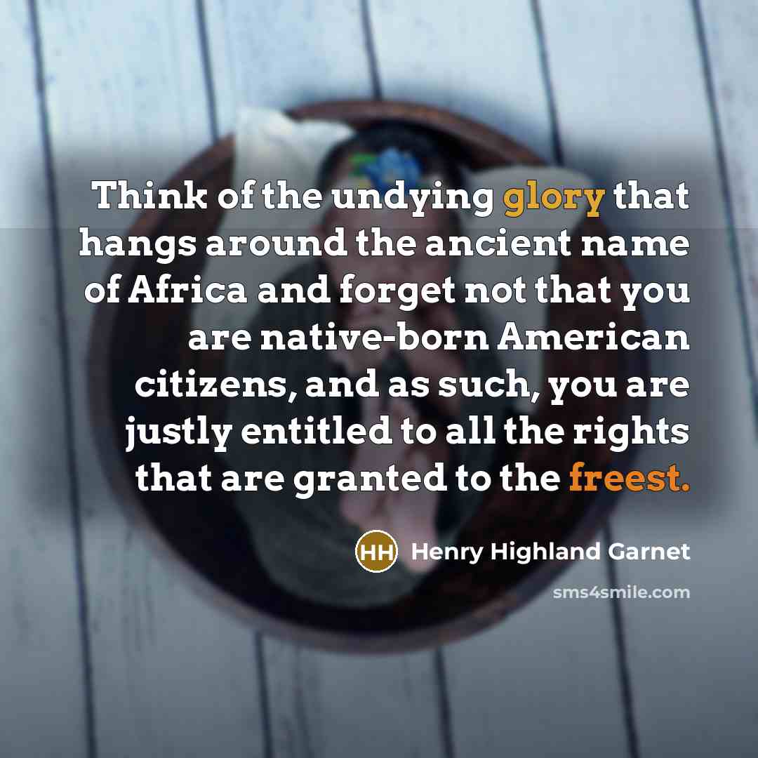 “Think of the undying glory that hangs around the ancient…” quote by Henry Highland Garnet