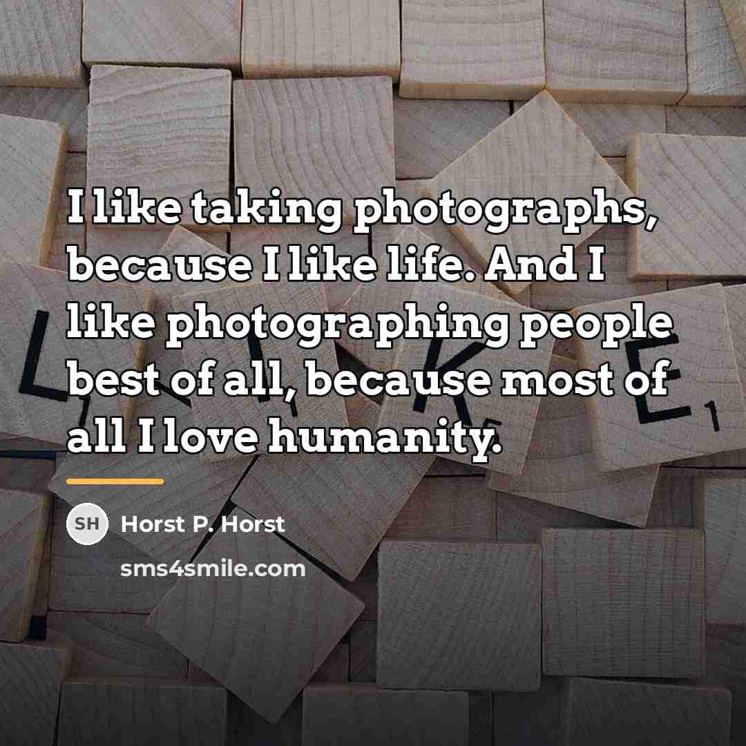“I like taking photographs, because I like life. And I…” quote by Horst P. Horst