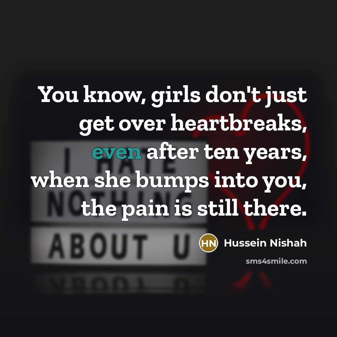 “You know, girls don't just get over heartbreaks, even after…” quote by Hussein Nishah