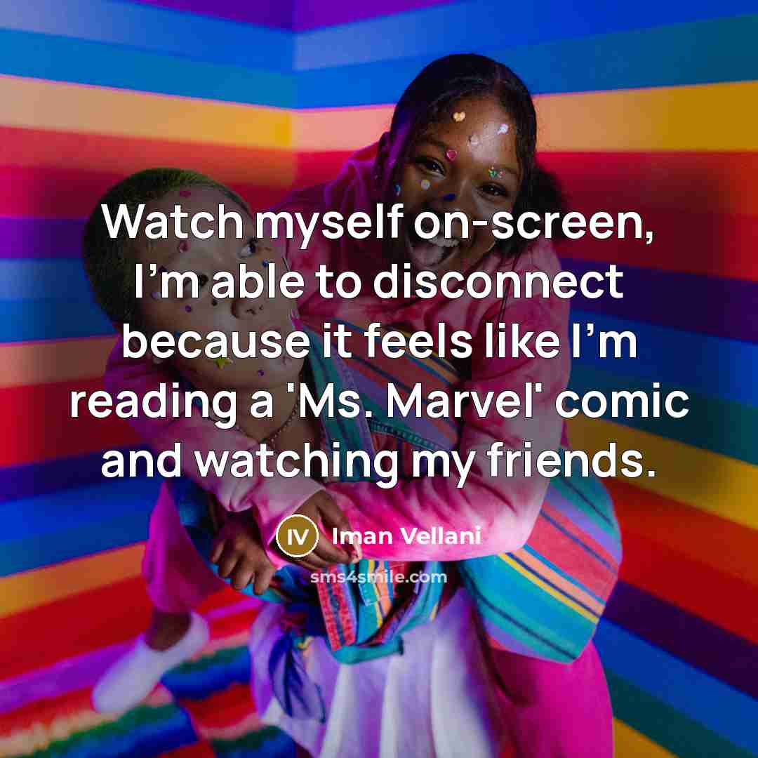 “Watch myself on-screen, I'm able to disconnect because it feels…” quote by Iman Vellani