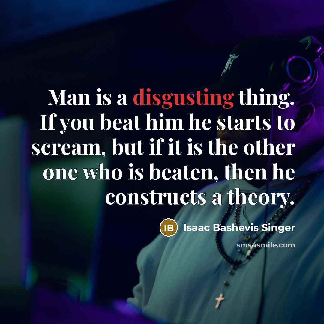 “Man is a disgusting thing. If you beat him he…” quote by Isaac Bashevis Singer