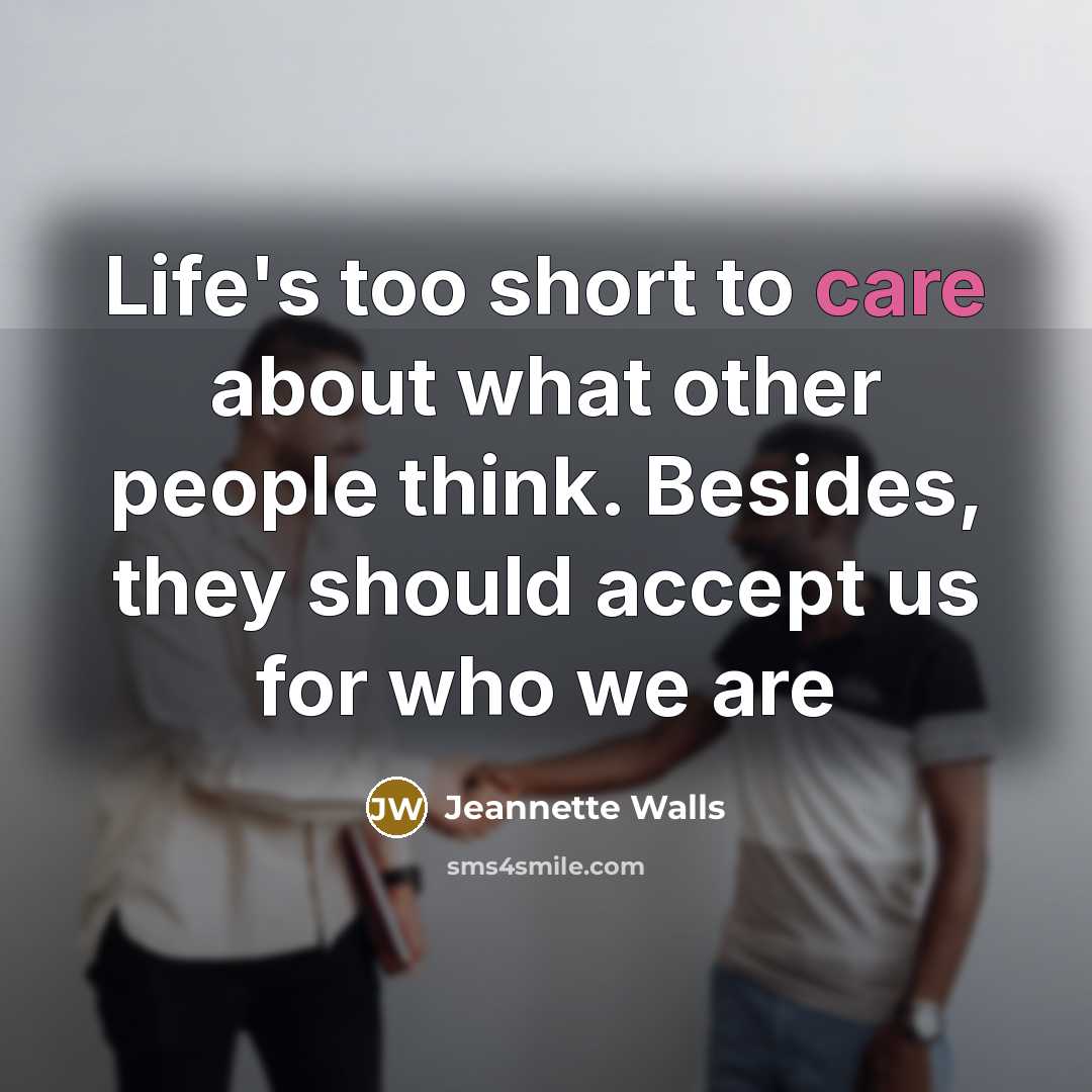 “Life's too short to care about what other people think. Besides, they should accept us for who we are” quote by Jeannette Walls