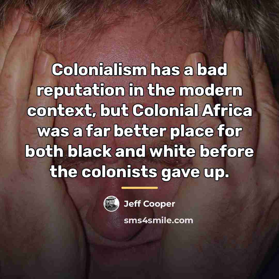“Colonialism has a bad reputation in the modern context, but…” quote by Jeff Cooper