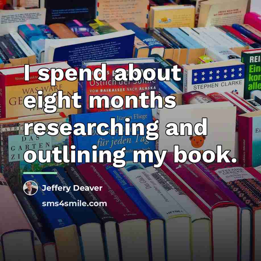 “I spend about eight months researching and outlining my book.…” quote by Jeffery Deaver