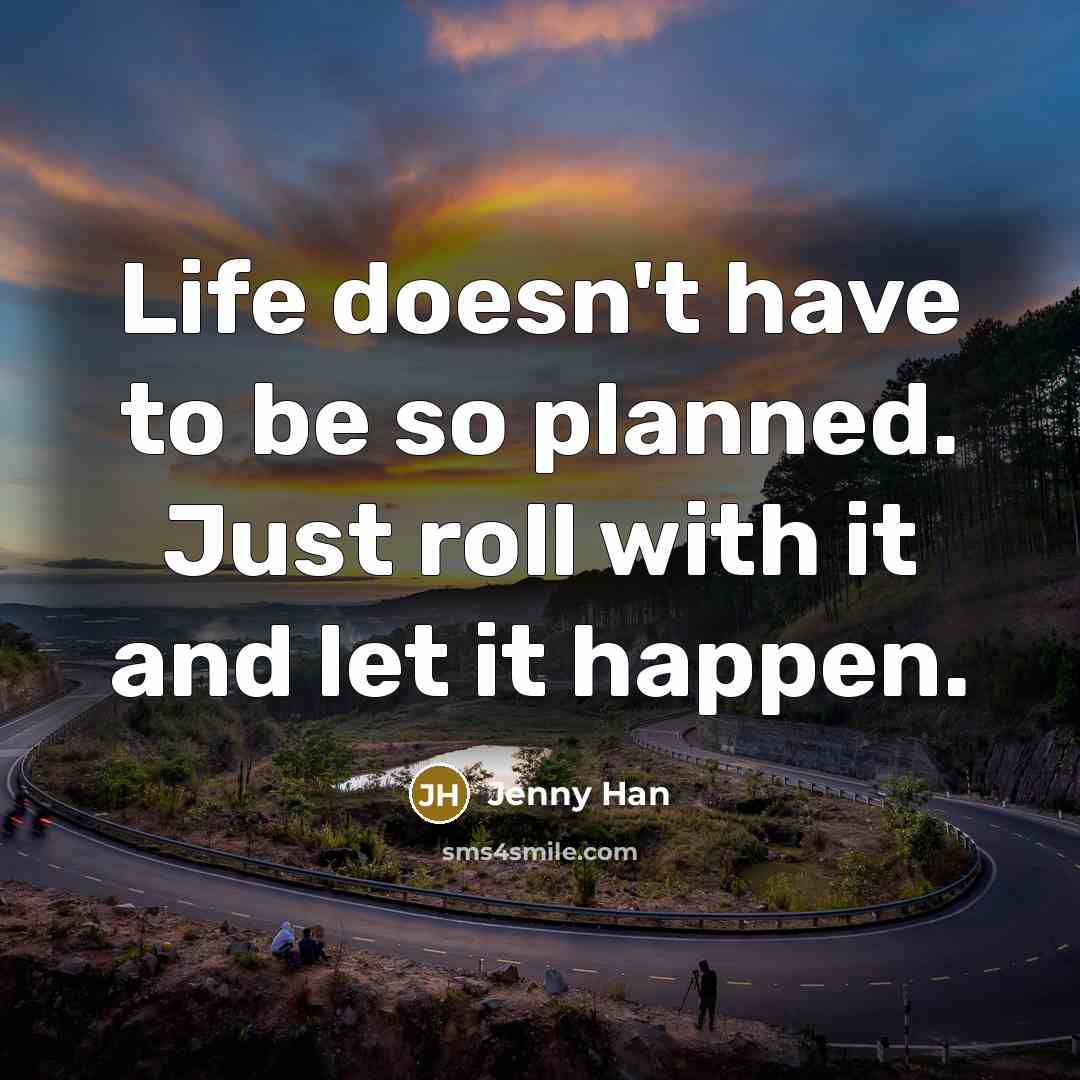 “Life doesn't have to be so planned. Just roll with…” quote by Jenny Han
