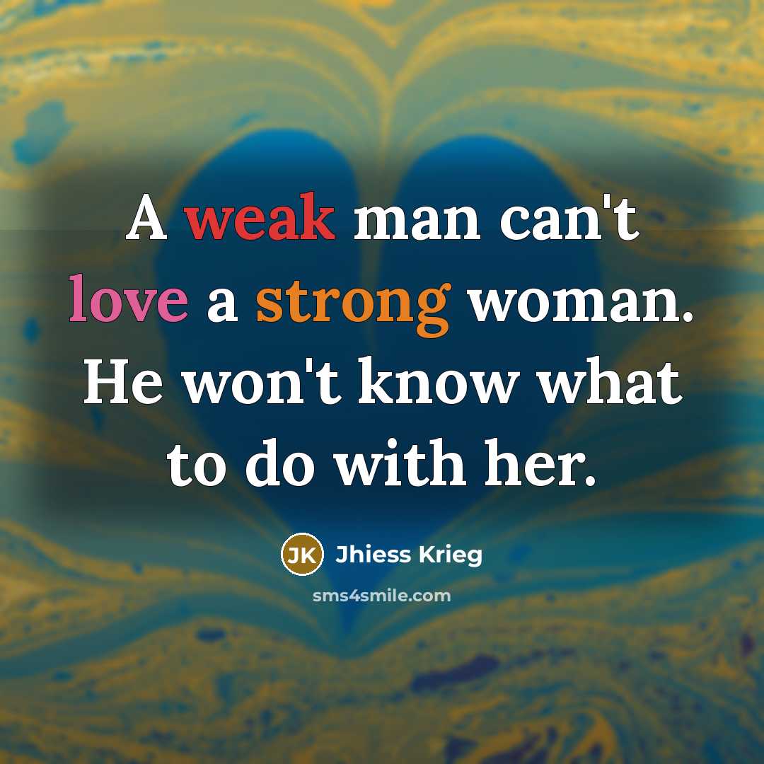 “A weak man can't love a strong woman. He won't…” quote by Jhiess Krieg