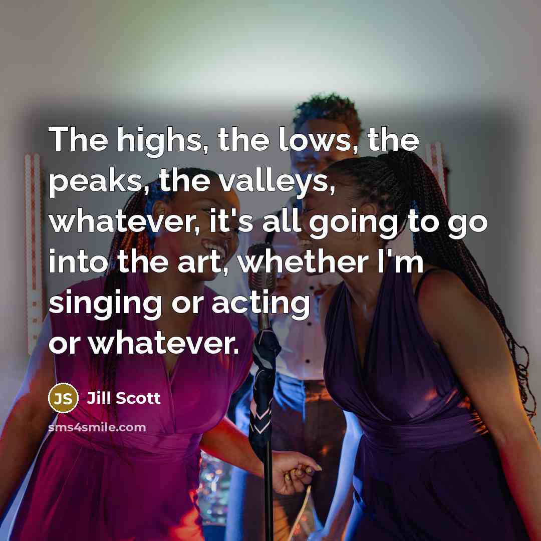 “The highs, the lows, the peaks, the valleys, whatever, it's…” quote by Jill Scott