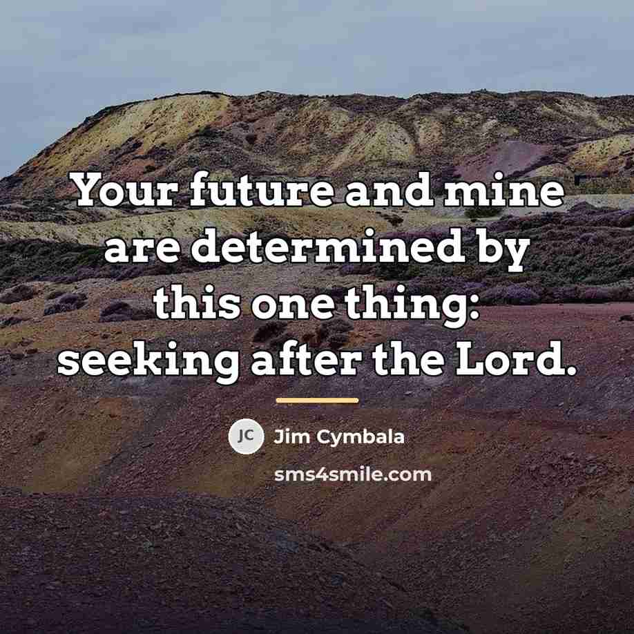 “Your future and mine are determined by this one thing:…” quote by Jim Cymbala