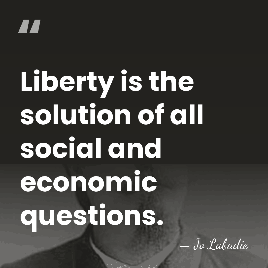 Liberty is the solution of all social and economic questions. - Jo Labadie