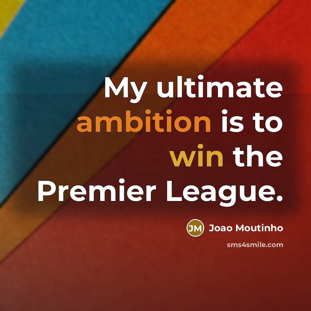 “My ultimate ambition is to win the Premier League.…” quote by Joao Moutinho
