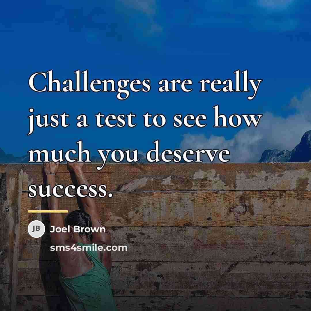 “Challenges are really just a test to see how much…” quote by Joel Brown