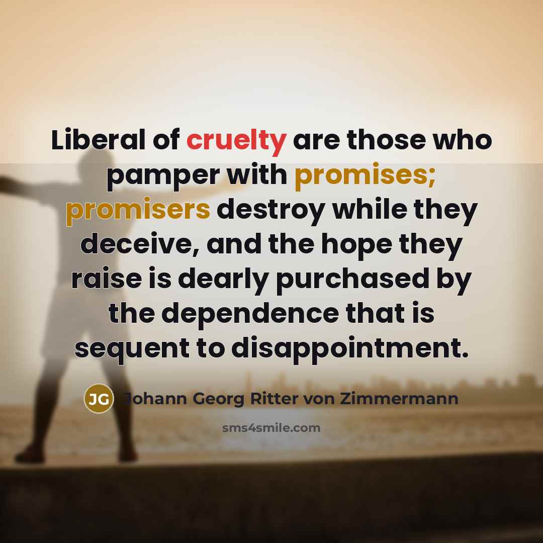“Liberal of cruelty are those who pamper with promises; promisers…” quote by Johann Georg Ritter von Zimmermann