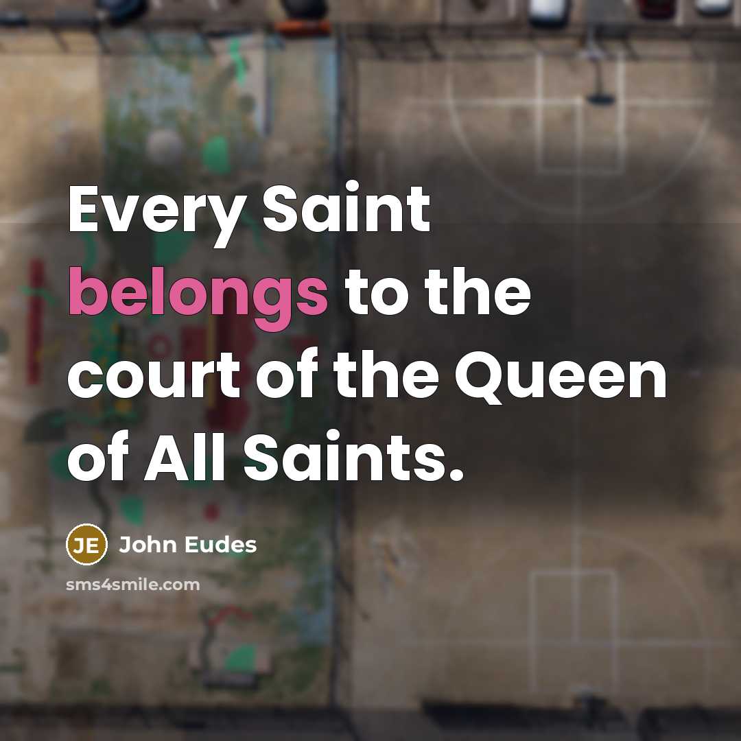 “Every Saint belongs to the court of the Queen of…” quote by John Eudes