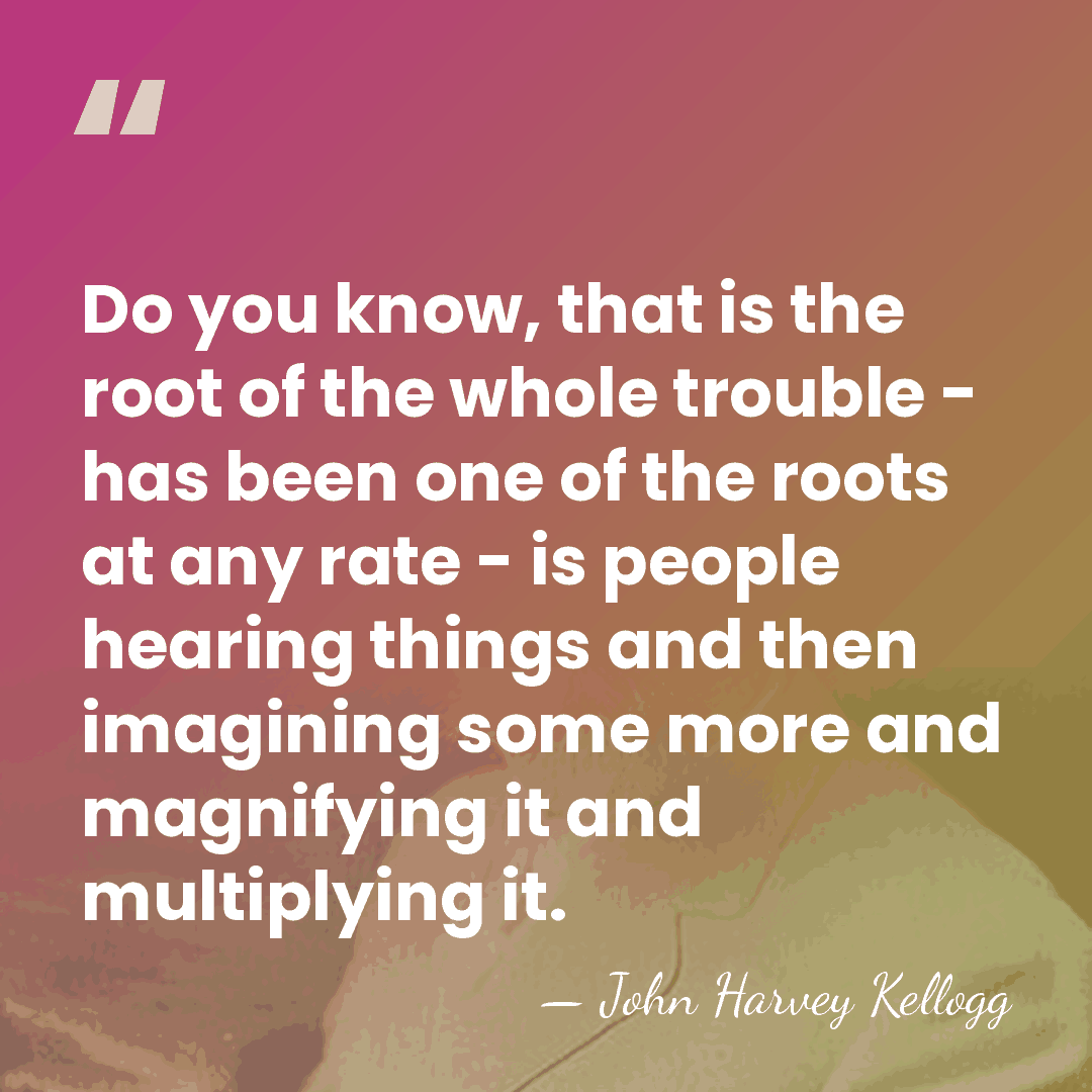 Do you know, that is the root of the whole trouble -&hellip; - John Harvey Kellogg