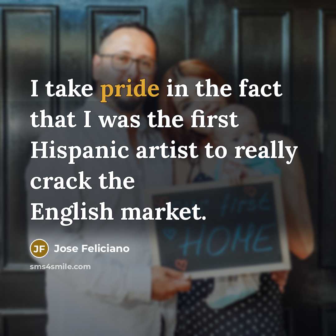 “I take pride in the fact that I was the…” quote by Jose Feliciano