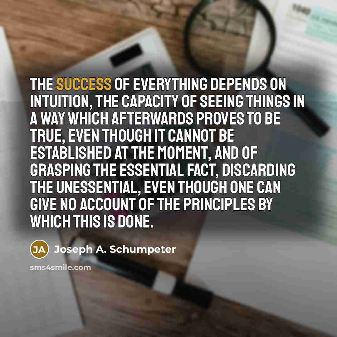 “The success of everything depends on intuition, the capacity of…” quote by Joseph A. Schumpeter