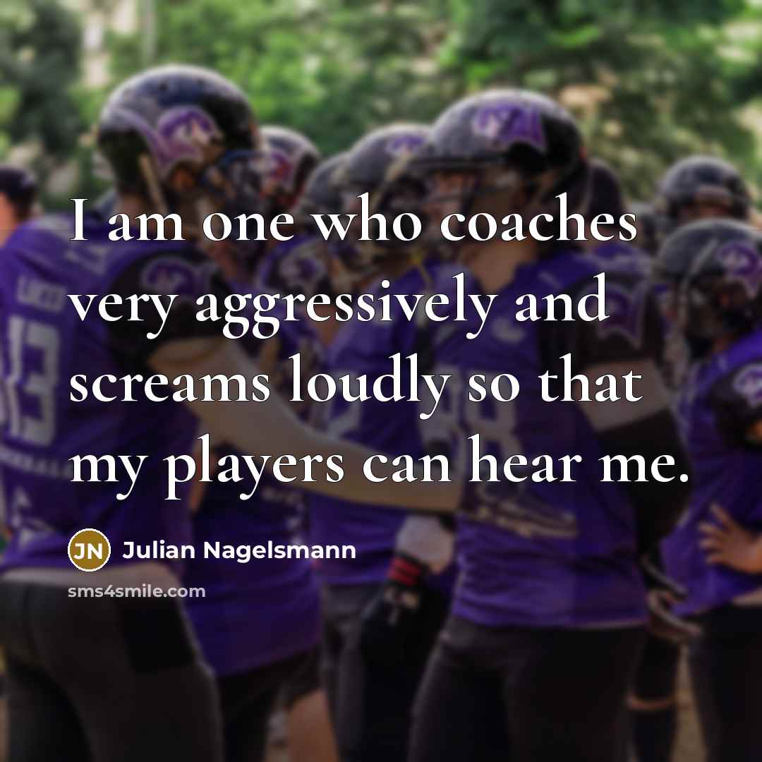 “I am one who coaches very aggressively and screams loudly…” quote by Julian Nagelsmann