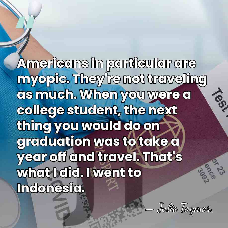 Americans in particular are myopic. They're not traveling as much. When you&hellip; - Julie Taymor