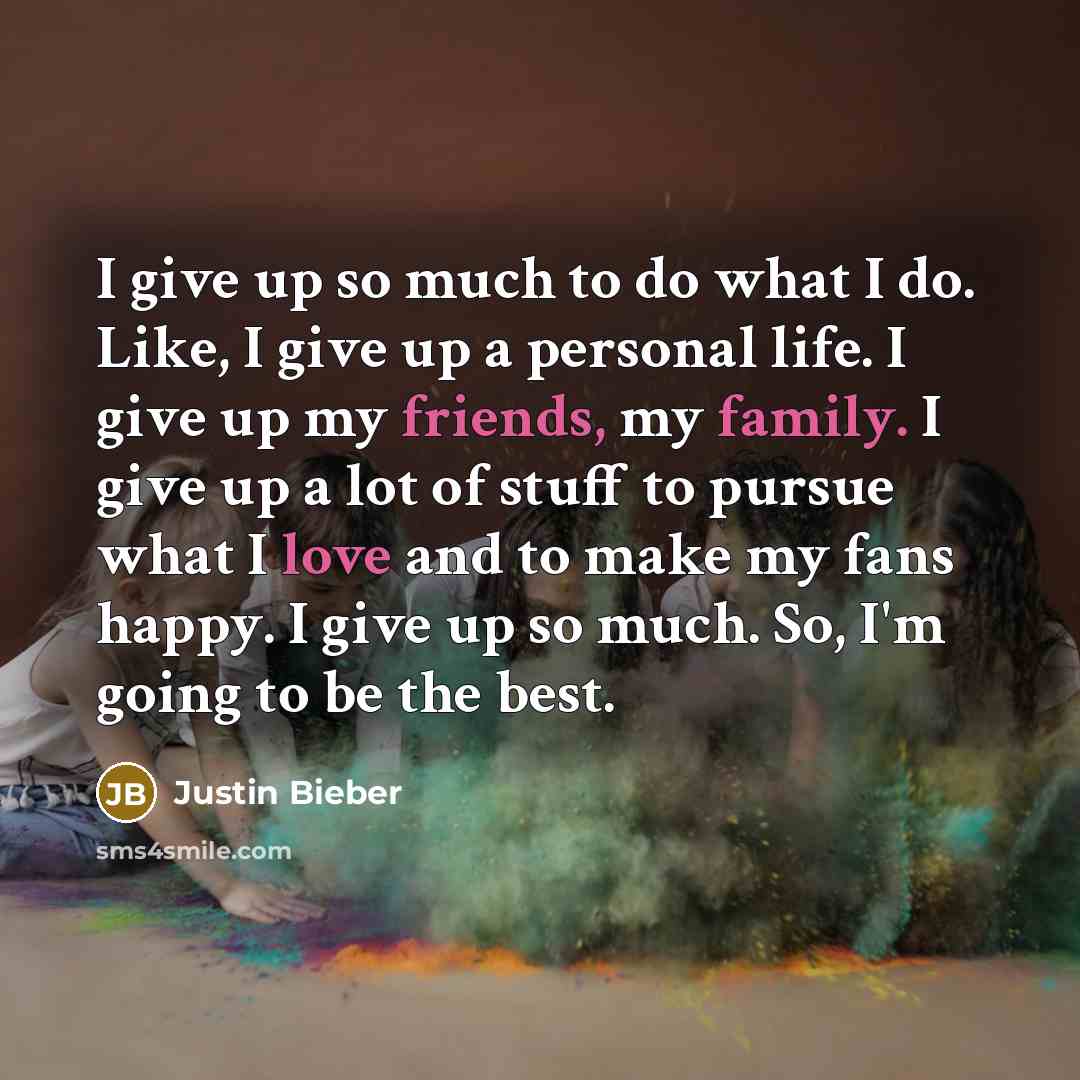 “I give up so much to do what I do.…” quote by Justin Bieber