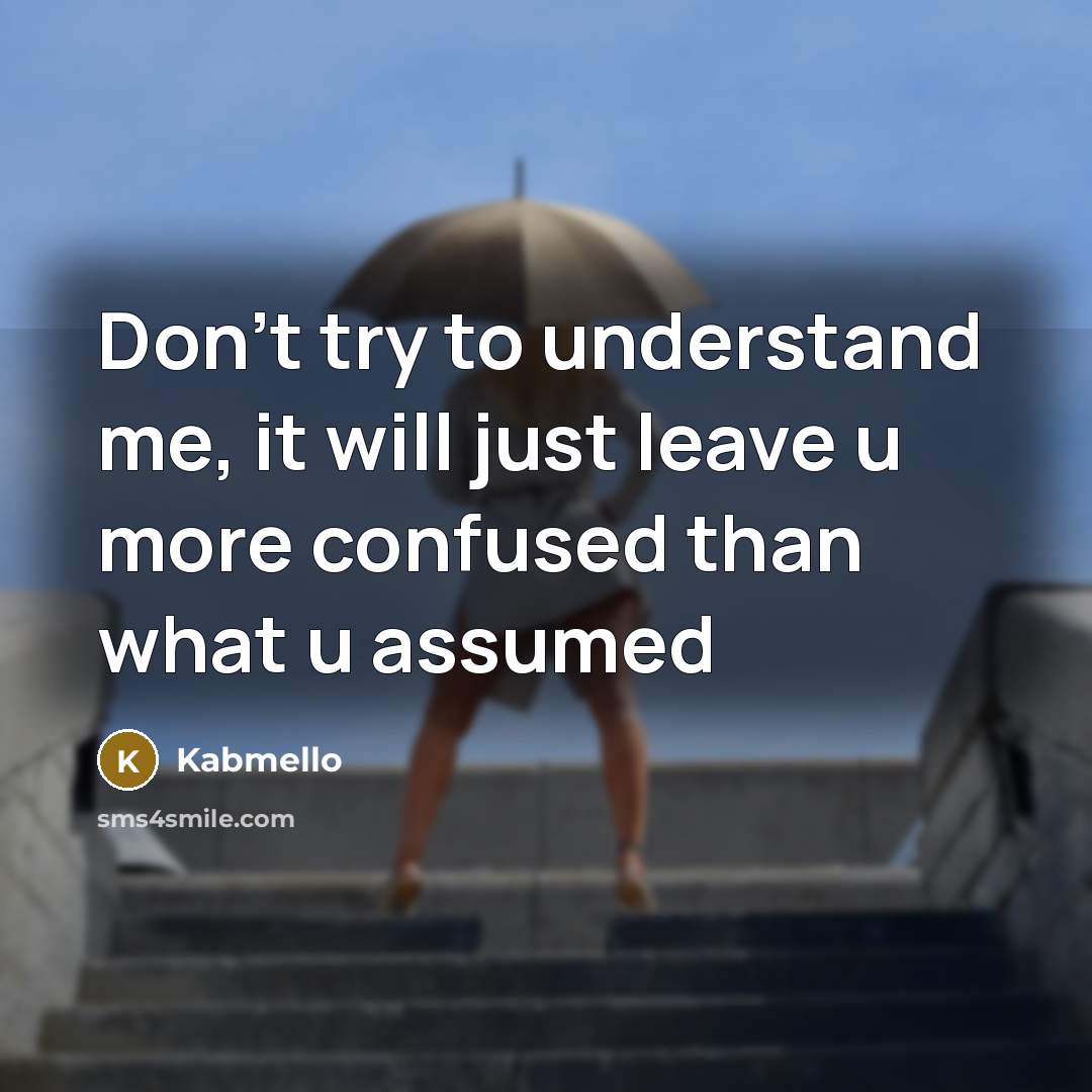 “Don't try to understand me, it will just leave u more confused than what u assumed” quote by Kabmello