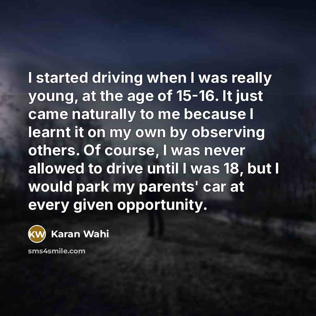 “I started driving when I was really young, at the…” quote by Karan Wahi