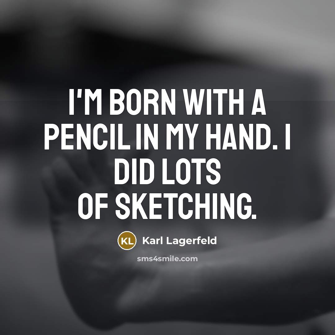 “I'm born with a pencil in my hand. I did…” quote by Karl Lagerfeld