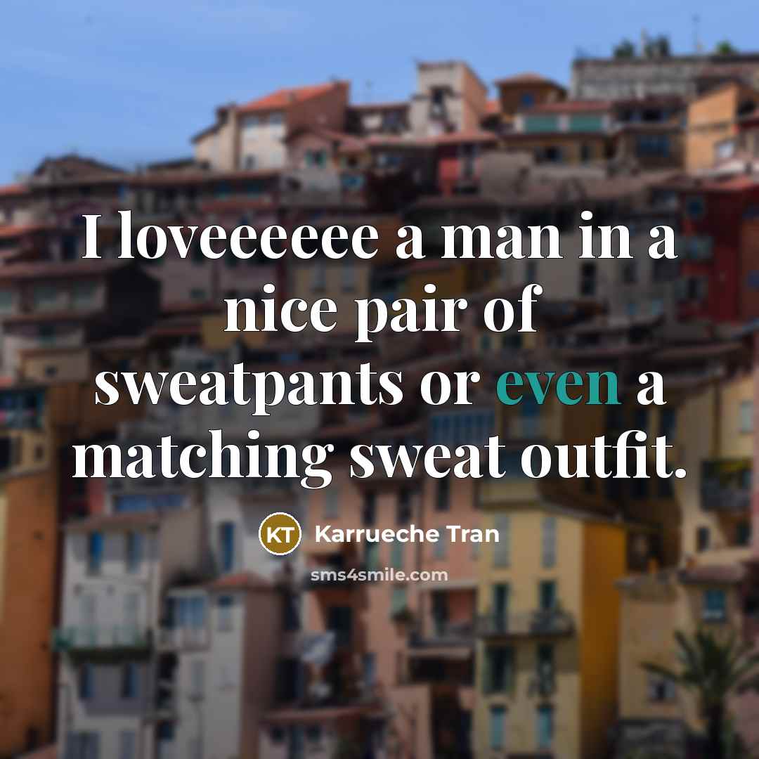 “I loveeeeee a man in a nice pair of sweatpants…” quote by Karrueche Tran
