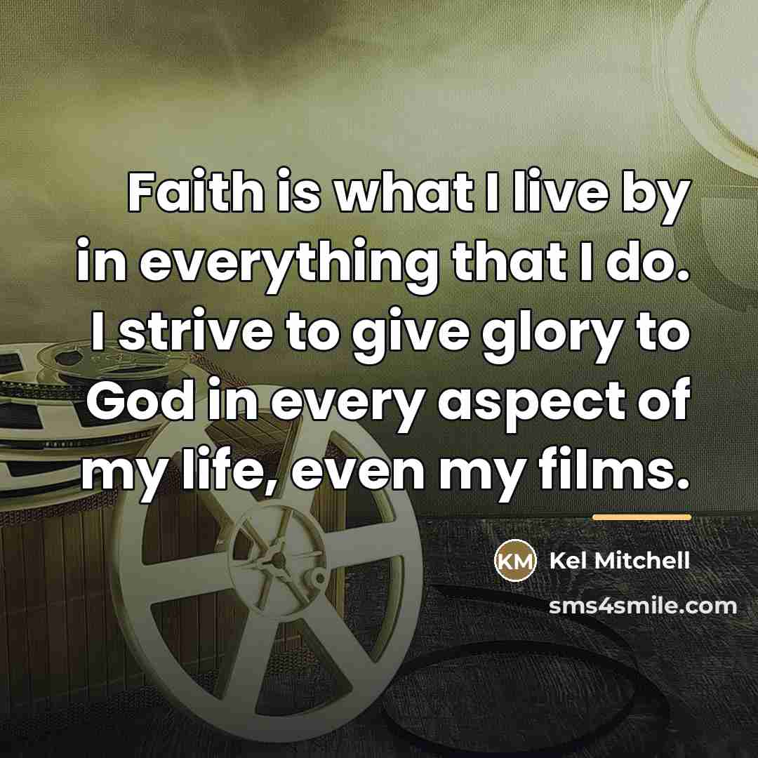 “Faith is what I live by in everything that I…” quote by Kel Mitchell