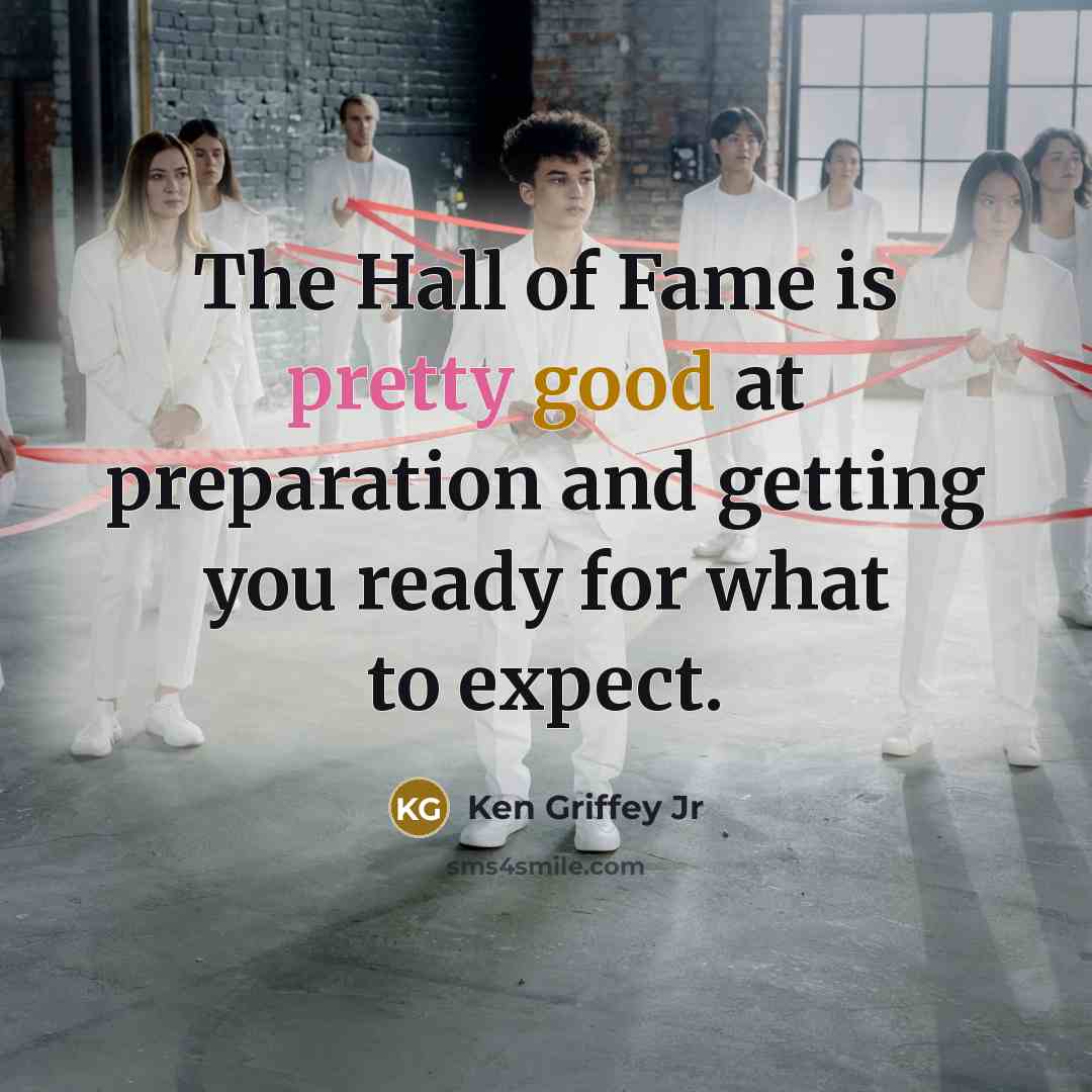 “The Hall of Fame is pretty good at preparation and…” quote by Ken Griffey Jr