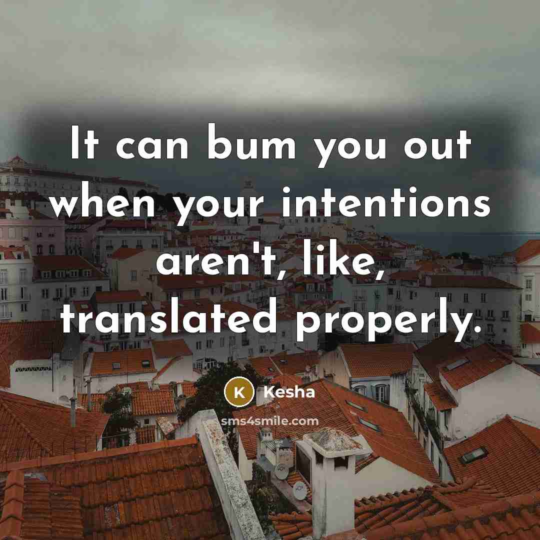 “It can bum you out when your intentions aren't, like,…” quote by Kesha